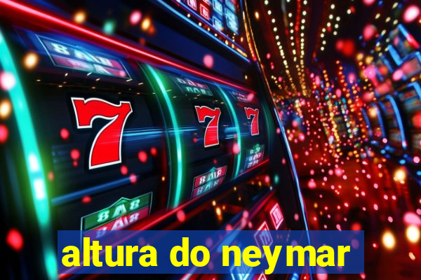 altura do neymar